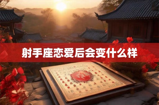 射手座恋爱后会变什么样