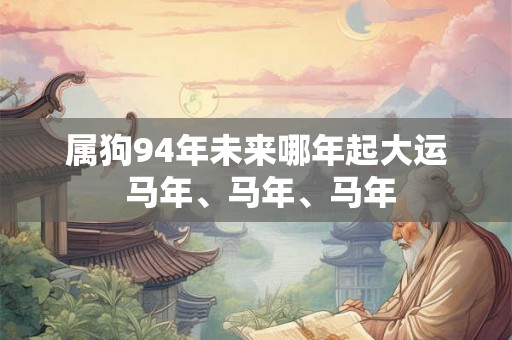 属狗94年未来哪年起大运 马年、马年、马年