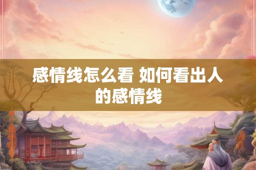 感情线怎么看 如何看出人的感情线