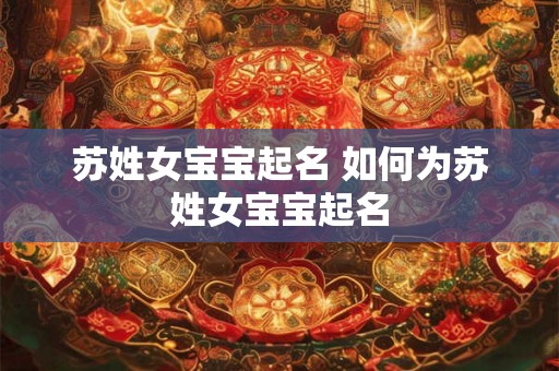 苏姓女宝宝起名 如何为苏姓女宝宝起名