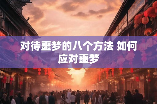 对待噩梦的八个方法 如何应对噩梦 对待噩梦的八个方法 如何应对噩梦