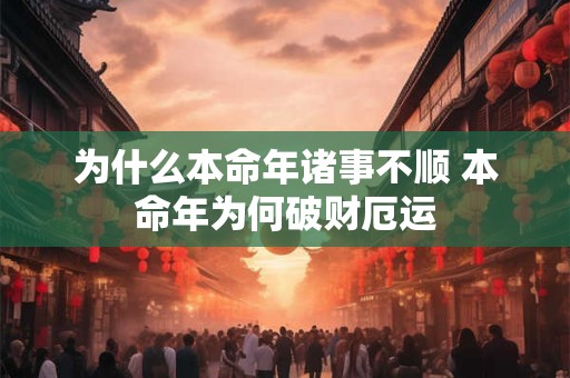 为什么本命年诸事不顺 本命年为何破财厄运