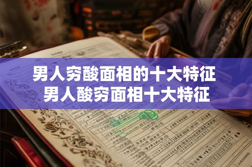 男人穷酸面相的十大特征 男人酸穷面相十大特征