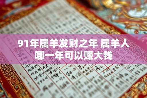 91年属羊发财之年 属羊人哪一年可以赚大钱