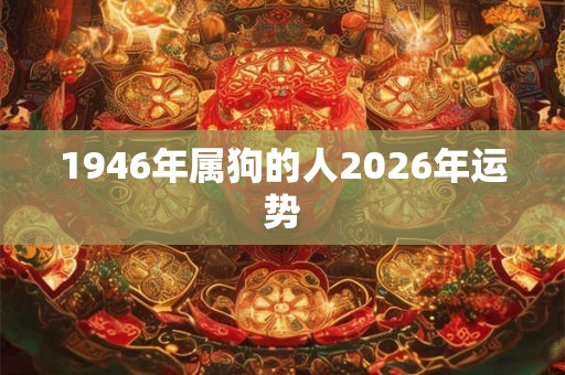 1946年属狗的人2026年运势