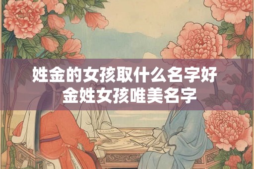 姓金的女孩取什么名字好  金姓女孩唯美名字