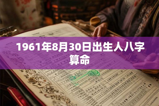 1961年8月30日出生人八字算命
