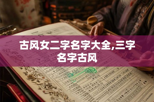 古风女二字名字大全,三字名字古风