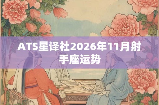 ATS星译社2026年11月射手座运势 ATS星译社2026年11月射手座运势