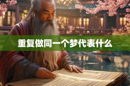 重复做同一个梦代表什么 重复做同一个梦代表什么