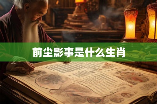 前尘影事是什么生肖