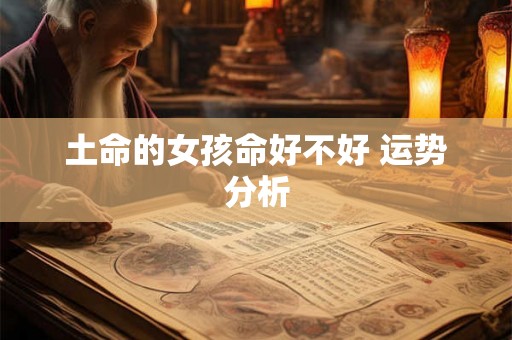土命的女孩命好不好 运势分析
