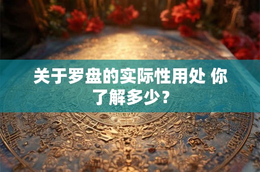 关于罗盘的实际性用处 你了解多少？