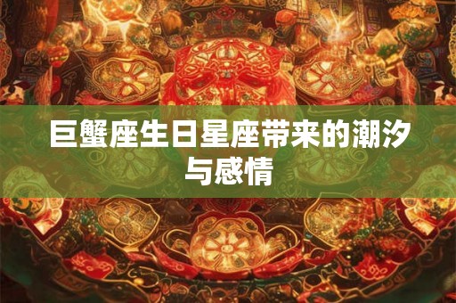 巨蟹座生日星座带来的潮汐与感情