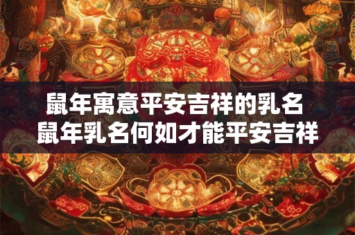 鼠年寓意平安吉祥的乳名 鼠年乳名何如才能平安吉祥
