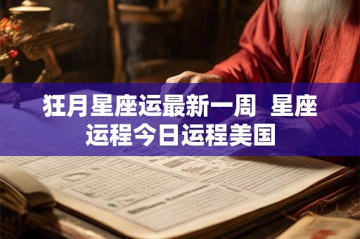 狂月星座运最新一周  星座运程今日运程美国
