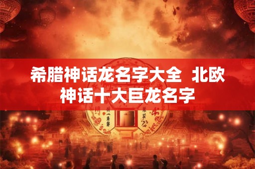 希腊神话龙名字大全  北欧神话十大巨龙名字