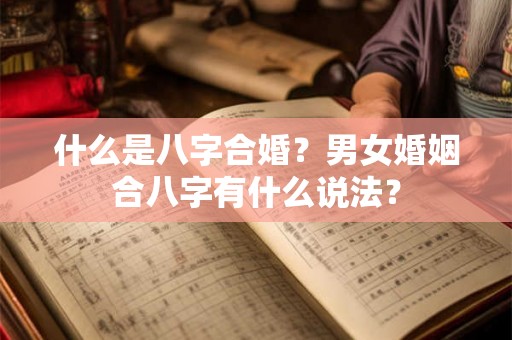 什么是八字合婚？男女婚姻合八字有什么说法？