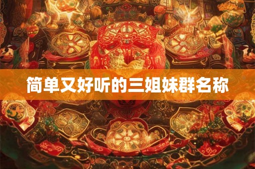 简单又好听的三姐妹群名称