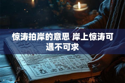 惊涛拍岸的意思 岸上惊涛可遇不可求