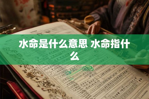 水命是什么意思 水命指什么