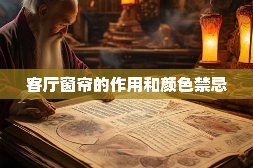 客厅窗帘的作用和颜色禁忌 客厅窗帘的作用和颜色禁忌