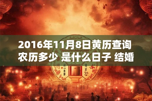 2016年11月8日黄历查询 农历多少 是什么日子 结婚吉时