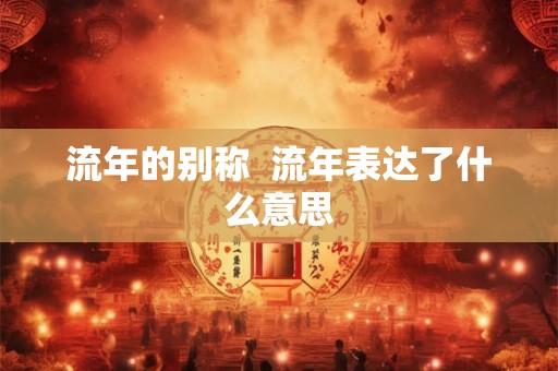 流年的别称  流年表达了什么意思
