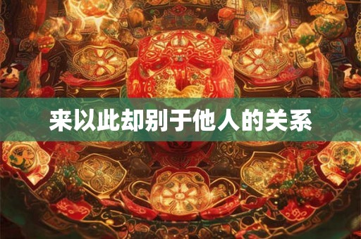 来以此却别于他人的关系