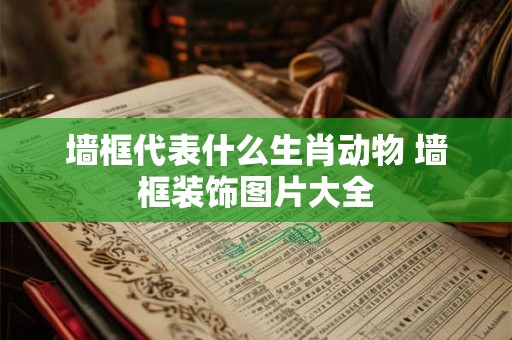墙框代表什么生肖动物 墙框装饰图片大全