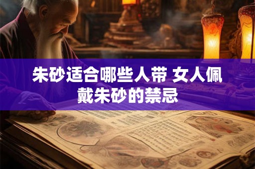 朱砂适合哪些人带 女人佩戴朱砂的禁忌