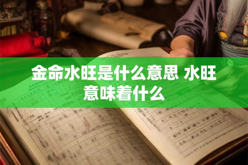 金命水旺是什么意思 水旺意味着什么