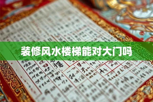 装修风水楼梯能对大门吗