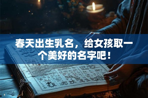 春天出生乳名，给女孩取一个美好的名字吧！