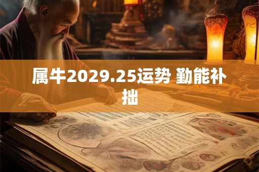 属牛2029.25运势 勤能补拙 属牛2029.25运势 勤能补拙