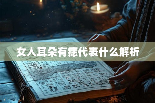女人耳朵有痣代表什么解析