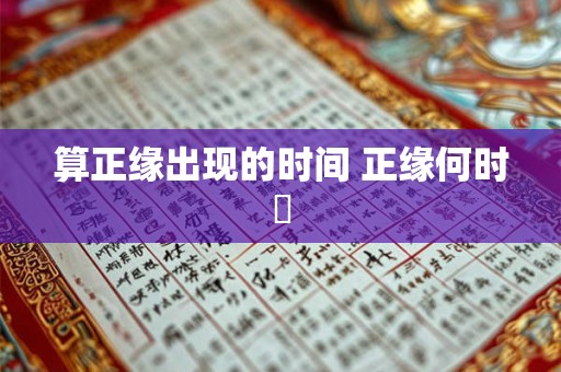 算正缘出现的时间 正缘何时現