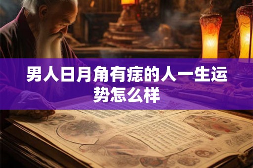 男人日月角有痣的人一生运势怎么样