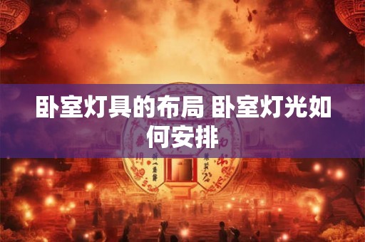 卧室灯具的布局 卧室灯光如何安排