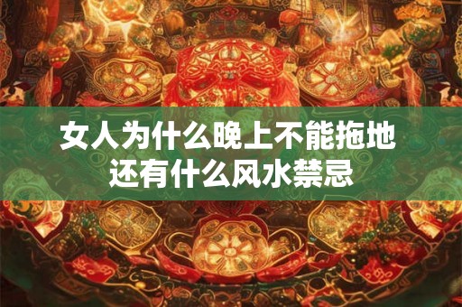 女人为什么晚上不能拖地 还有什么风水禁忌