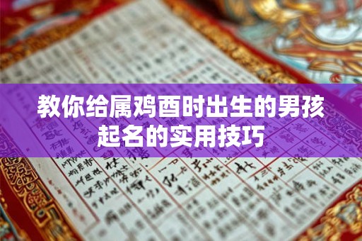 教你给属鸡酉时出生的男孩起名的实用技巧