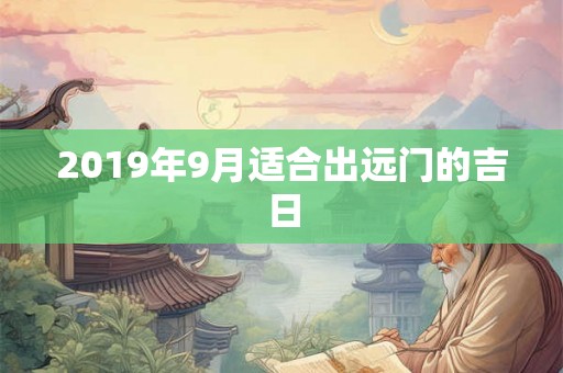 2019年9月适合出远门的吉日