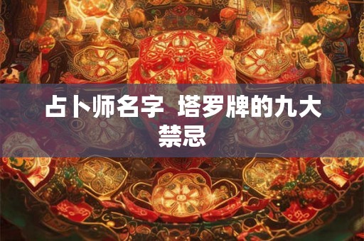 占卜师名字  塔罗牌的九大禁忌