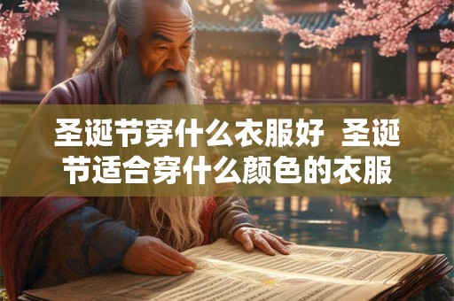 圣诞节穿什么衣服好  圣诞节适合穿什么颜色的衣服