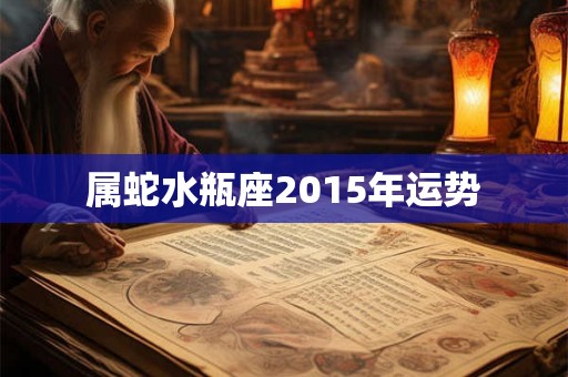 属蛇水瓶座2015年运势