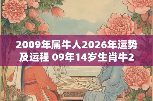 2009年属牛人2026年运势及运程 09年14岁生肖牛2026年每月运势