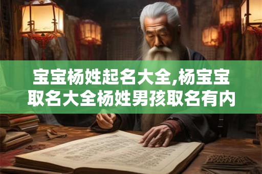 宝宝杨姓起名大全,杨宝宝取名大全杨姓男孩取名有内涵