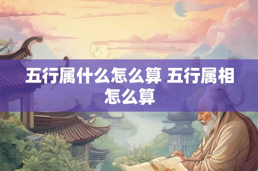 五行属什么怎么算 五行属相怎么算