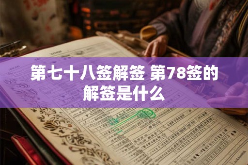 第七十八签解签 第78签的解签是什么