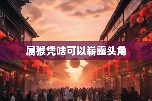 属猴凭啥可以崭露头角